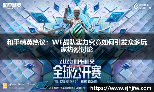 和平精英热议：WE战队实力究竟如何引发众多玩家热烈讨论